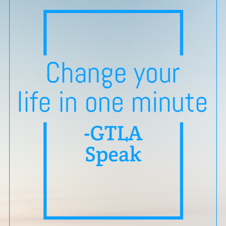 Change your life in one minute – GTLA Speak