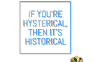 If you’re hysterical, then it’s historical